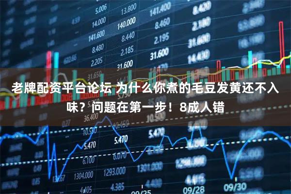 老牌配资平台论坛 为什么你煮的毛豆发黄还不入味？问题在第一步！8成人错
